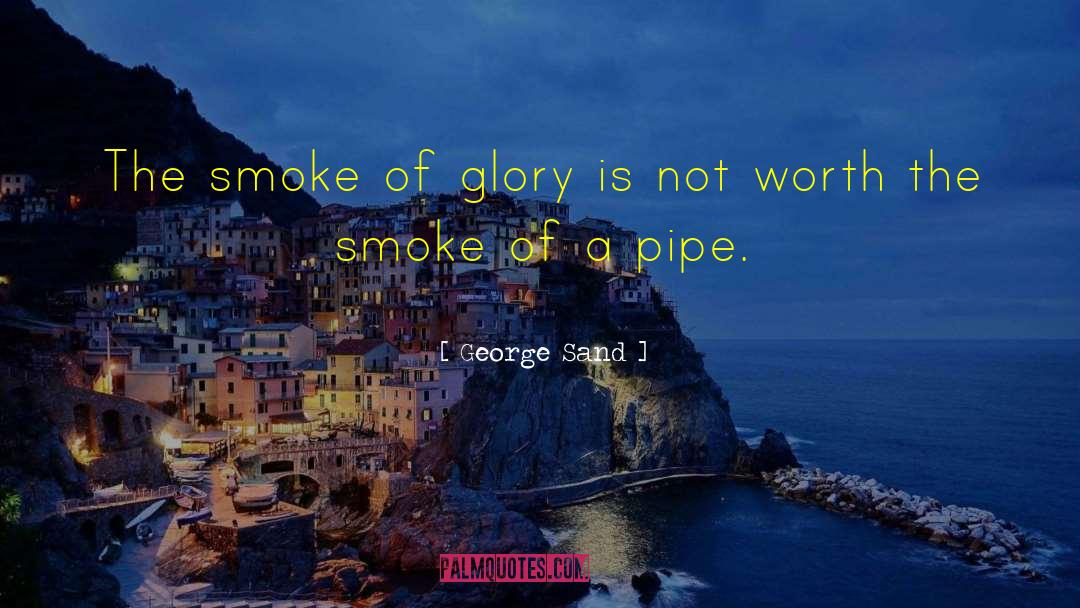 George Sand Quotes: The smoke of glory is