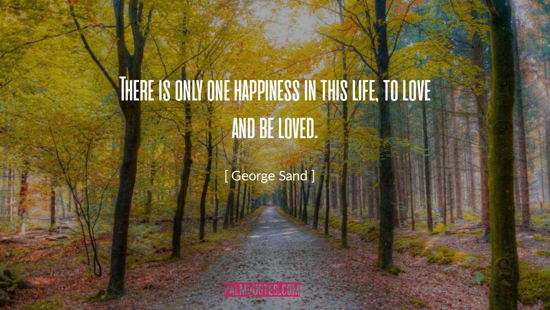 George Sand Quotes: There is only one happiness