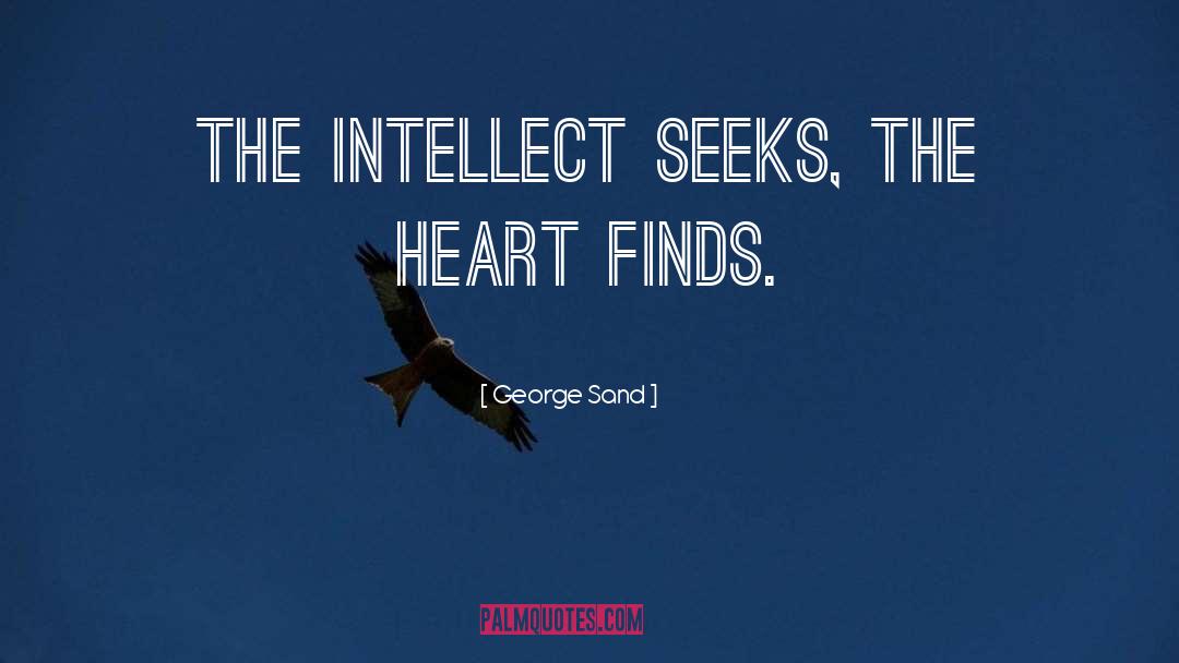 George Sand Quotes: The intellect seeks, the heart