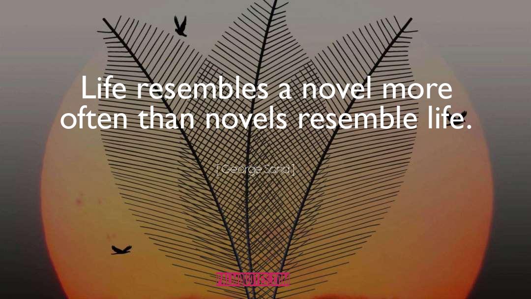 George Sand Quotes: Life resembles a novel more