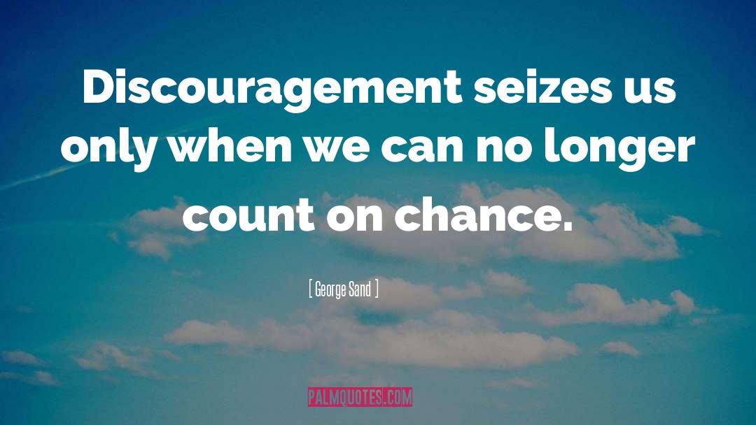 George Sand Quotes: Discouragement seizes us only when
