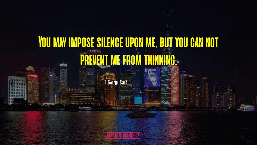 George Sand Quotes: You may impose silence upon
