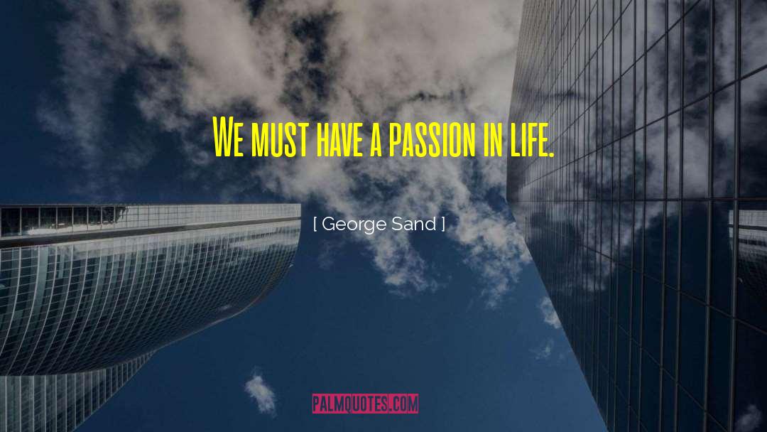 George Sand Quotes: We must have a passion