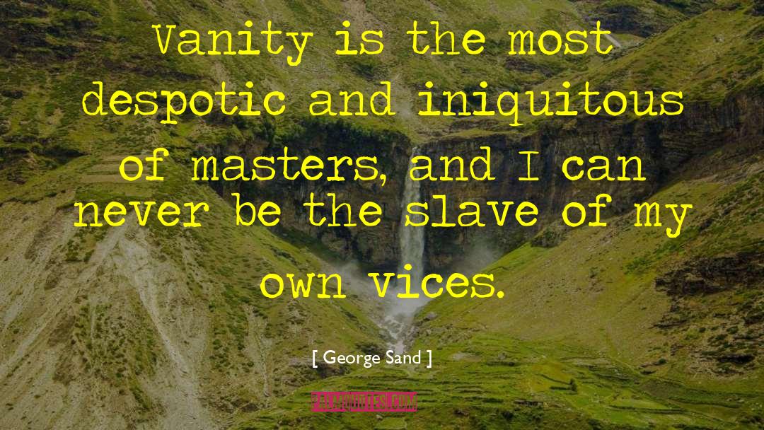 George Sand Quotes: Vanity is the most despotic