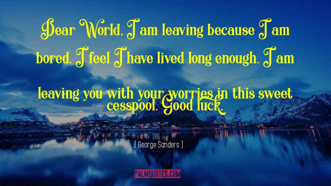 George Sanders Quotes: Dear World, I am leaving