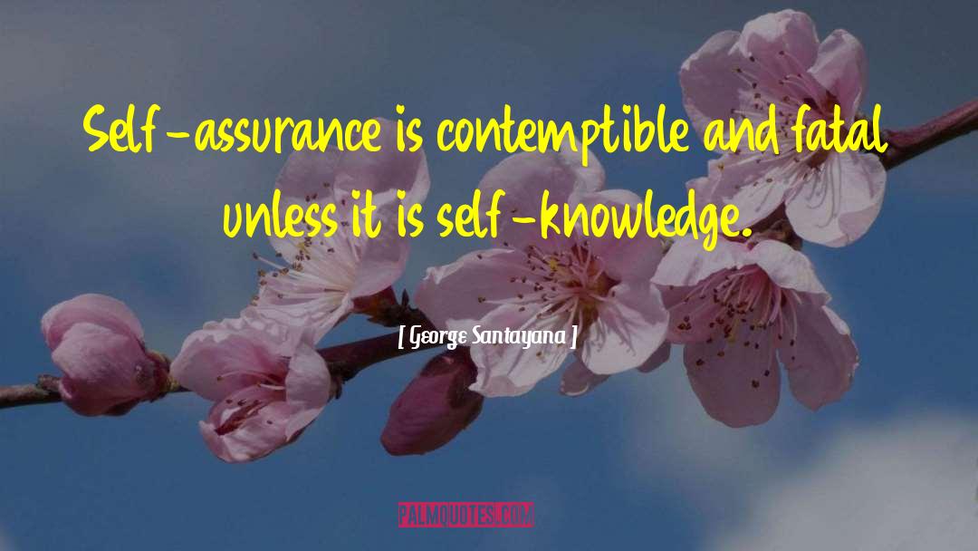 George Santayana Quotes: Self-assurance is contemptible and fatal