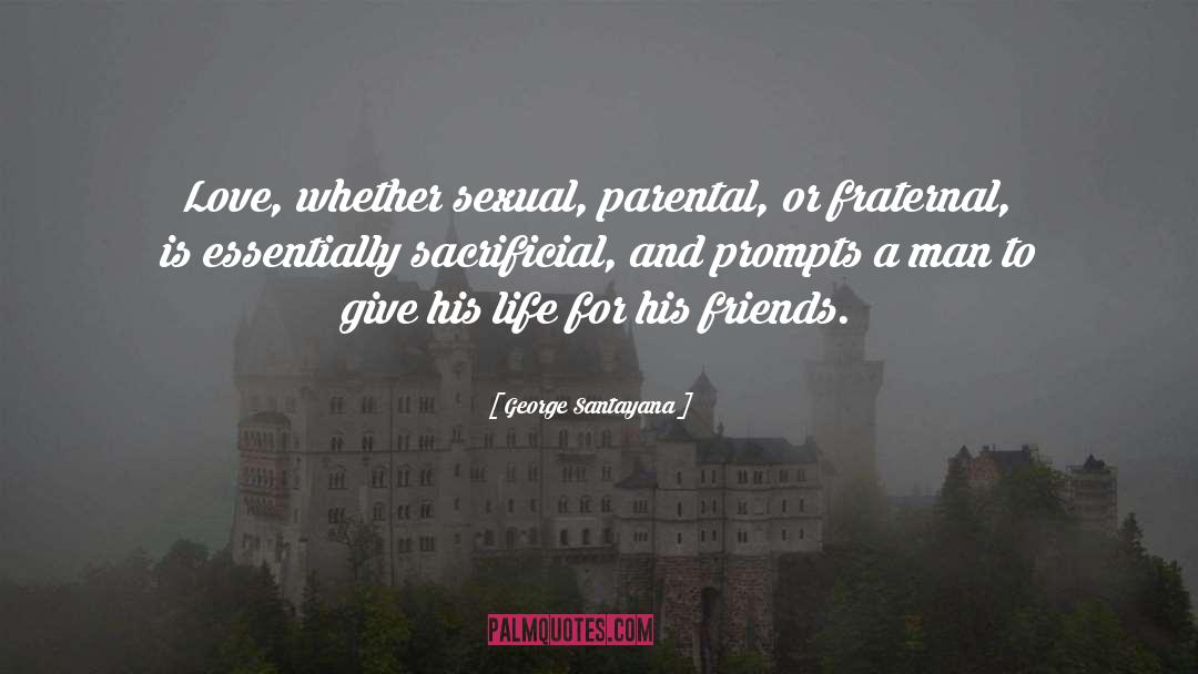 George Santayana Quotes: Love, whether sexual, parental, or