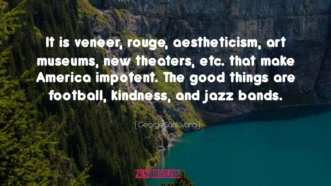 George Santayana Quotes: It is veneer, rouge, aestheticism,