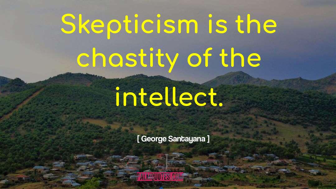 George Santayana Quotes: Skepticism is the chastity of