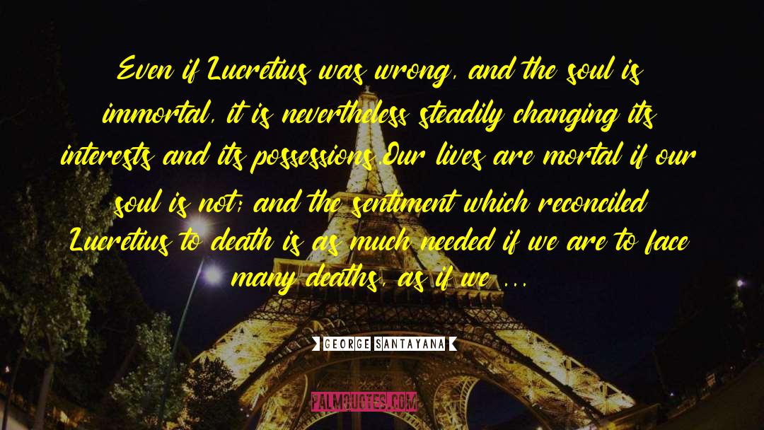 George Santayana Quotes: Even if Lucretius was wrong,