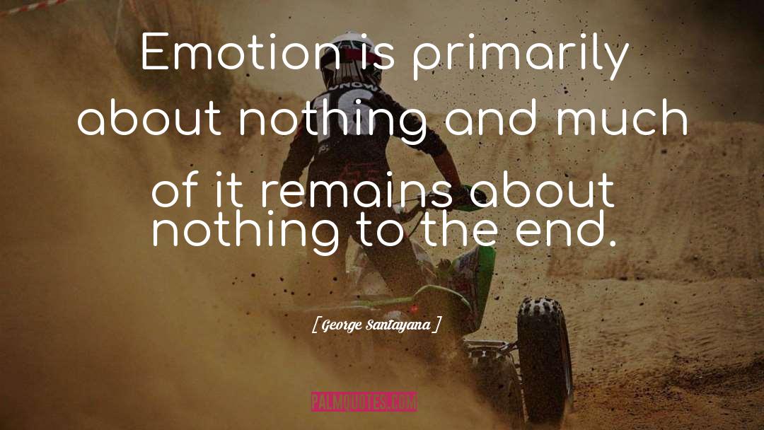 George Santayana Quotes: Emotion is primarily about nothing