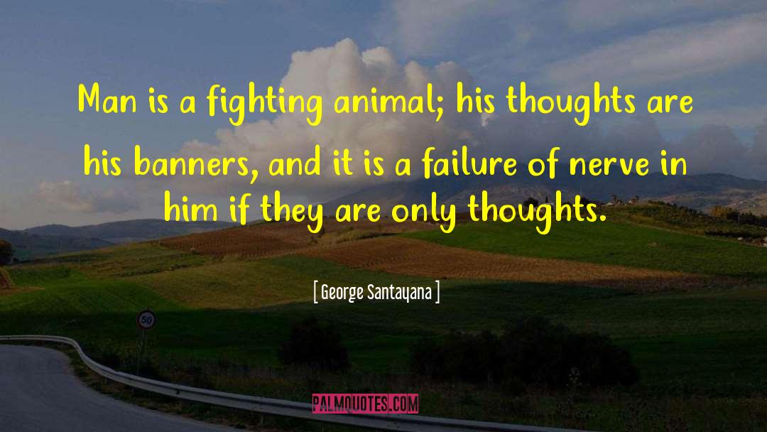 George Santayana Quotes: Man is a fighting animal;