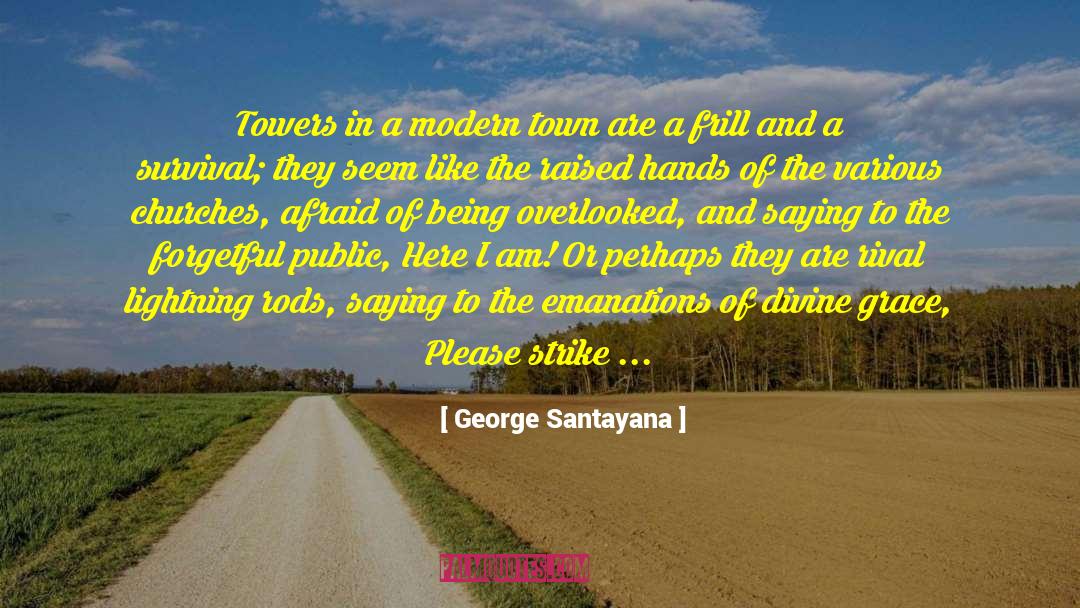 George Santayana Quotes: Towers in a modern town
