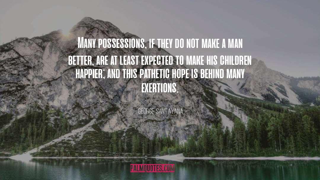 George Santayana Quotes: Many possessions, if they do