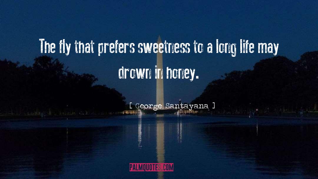 George Santayana Quotes: The fly that prefers sweetness