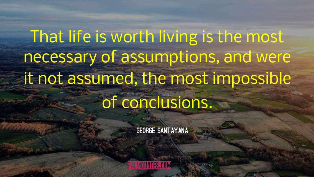 George Santayana Quotes: That life is worth living