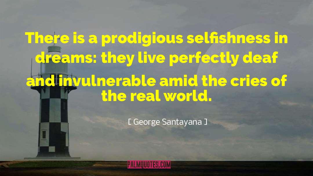 George Santayana Quotes: There is a prodigious selfishness