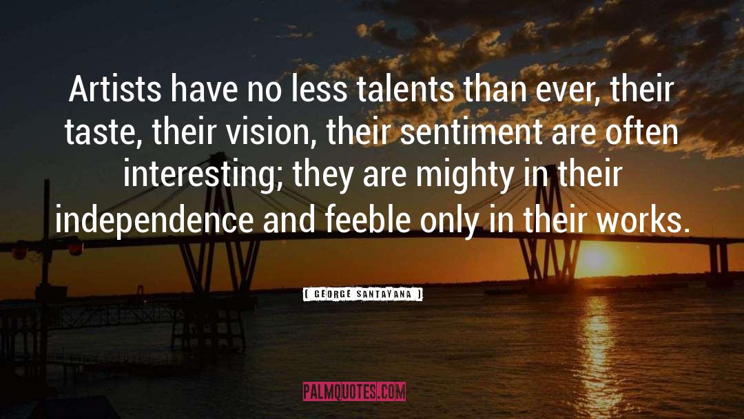 George Santayana Quotes: Artists have no less talents