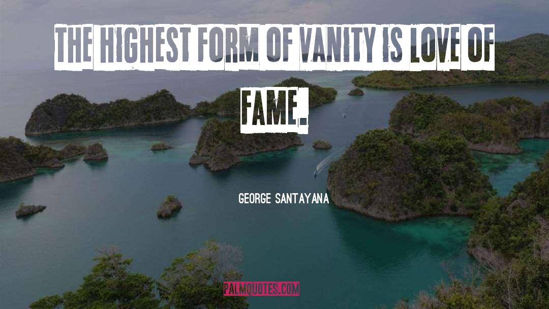 George Santayana Quotes: The highest form of vanity