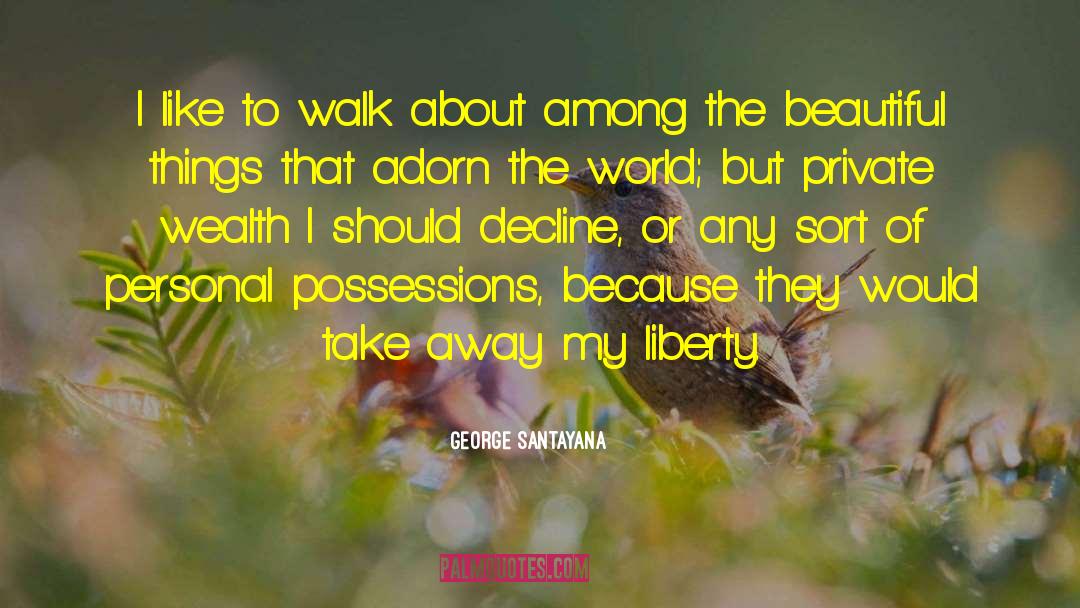 George Santayana Quotes: I like to walk about
