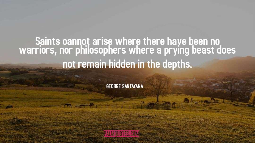 George Santayana Quotes: Saints cannot arise where there