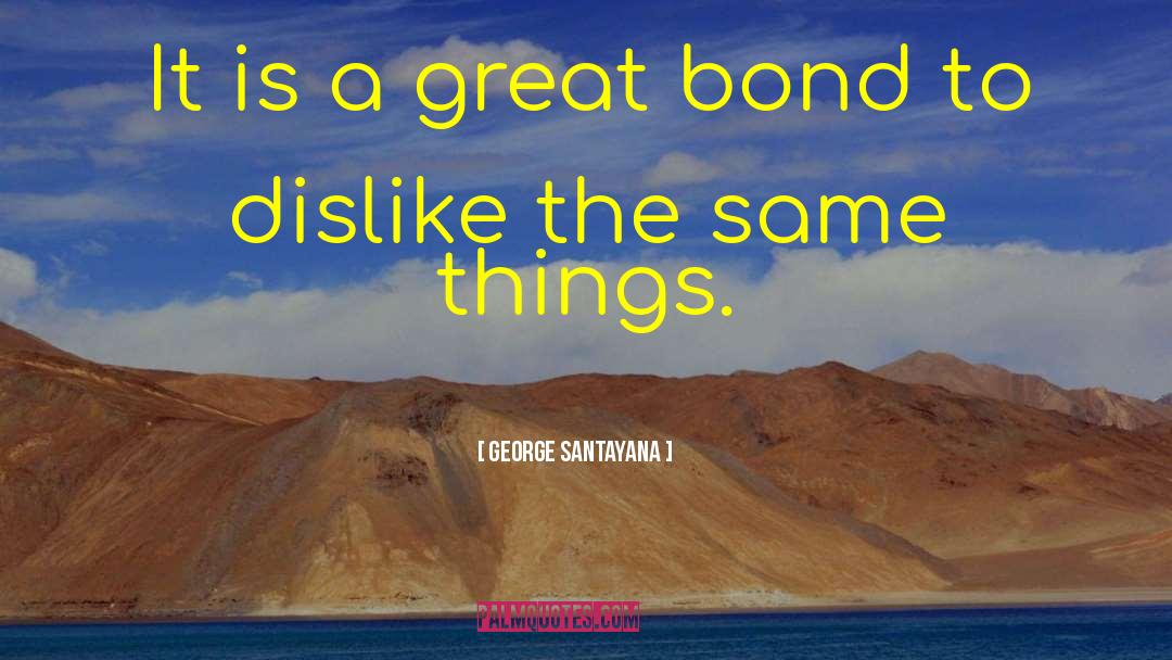 George Santayana Quotes: It is a great bond