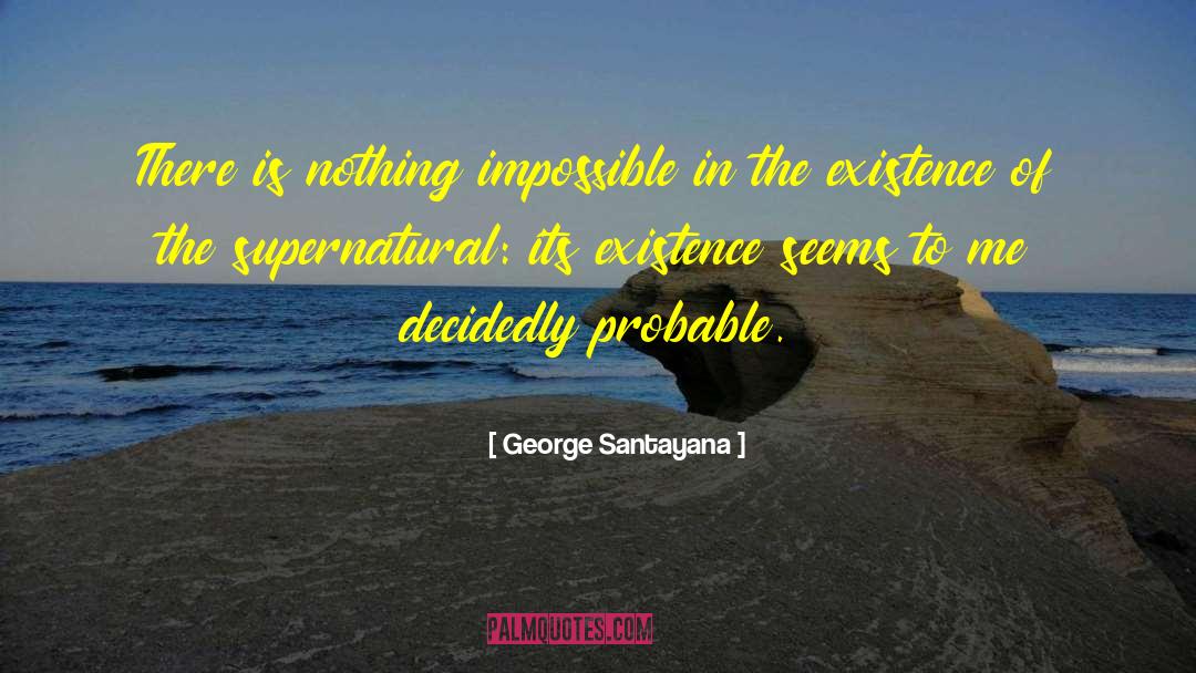 George Santayana Quotes: There is nothing impossible in