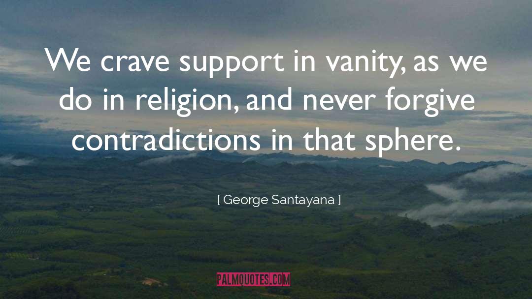 George Santayana Quotes: We crave support in vanity,