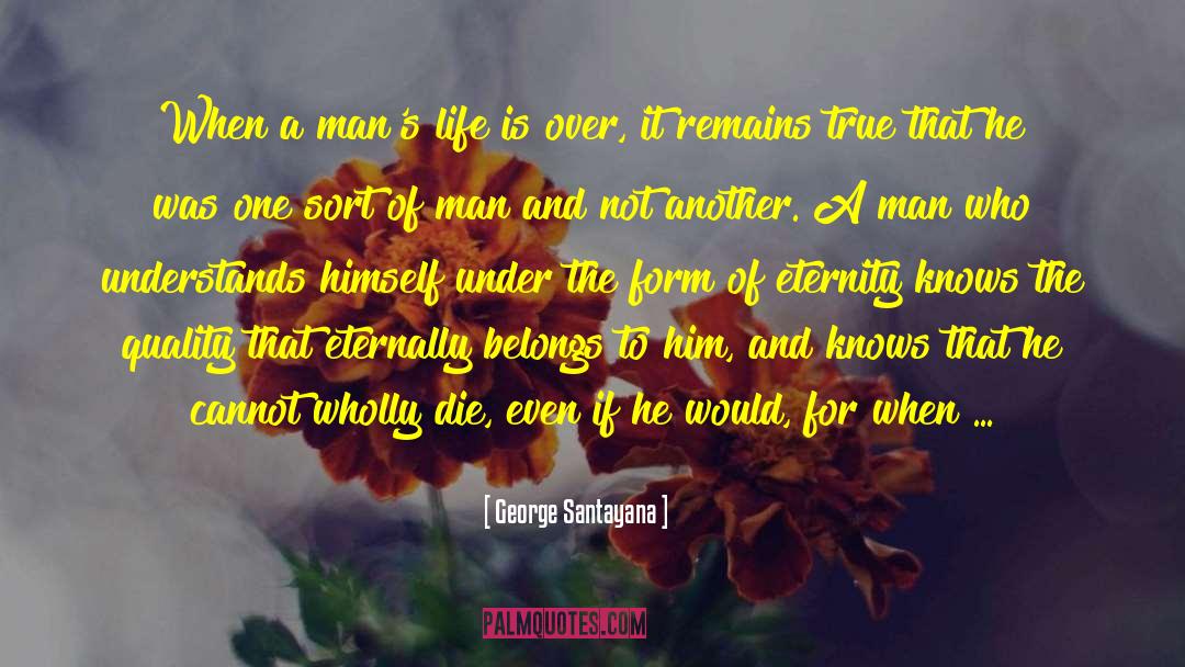 George Santayana Quotes: When a man's life is