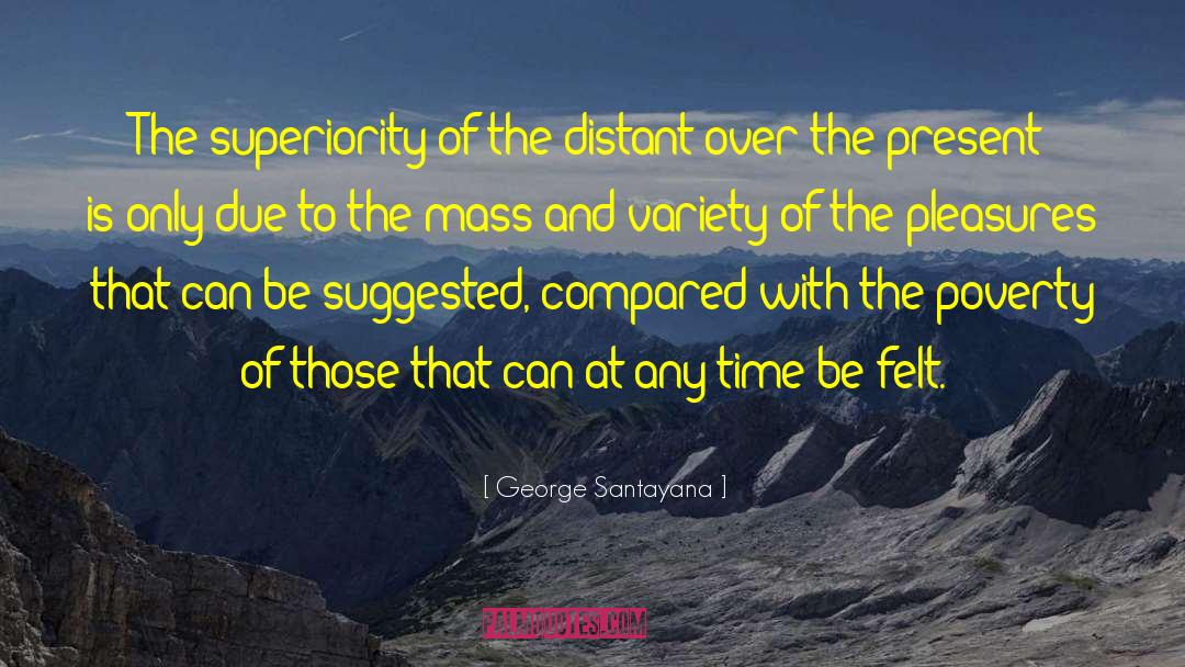 George Santayana Quotes: The superiority of the distant