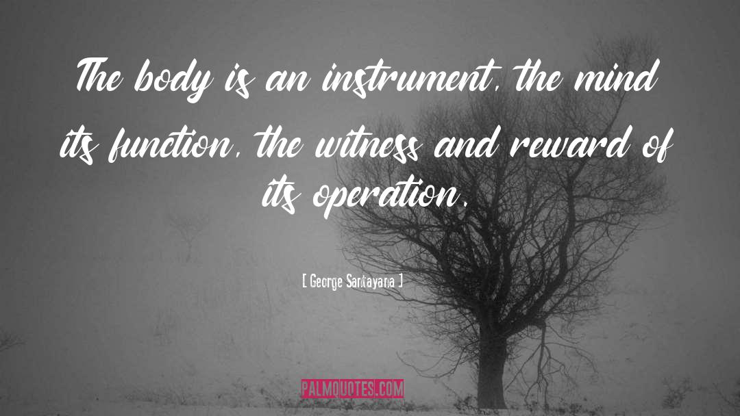 George Santayana Quotes: The body is an instrument,