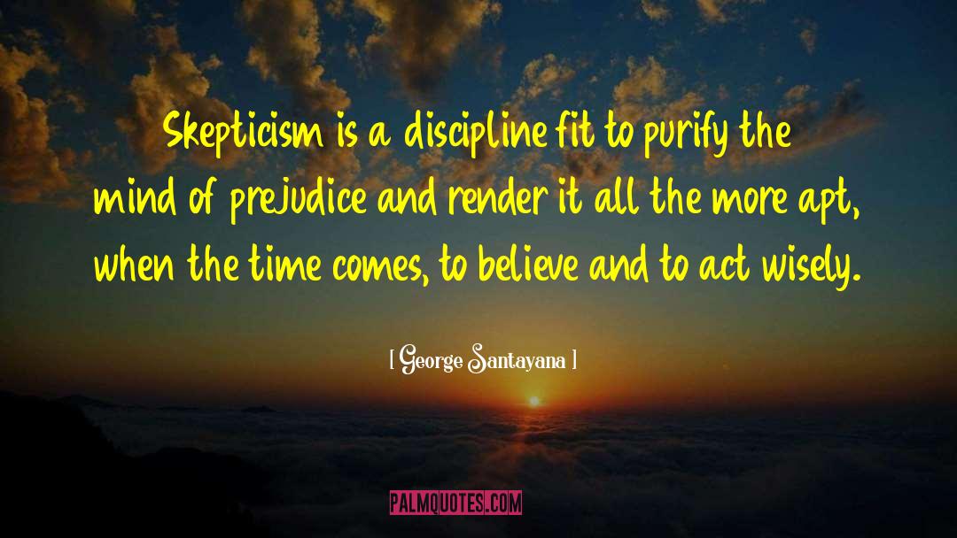 George Santayana Quotes: Skepticism is a discipline fit