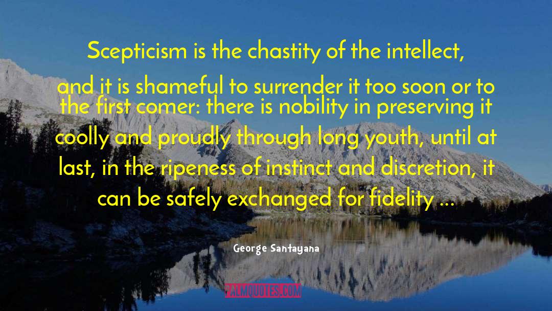 George Santayana Quotes: Scepticism is the chastity of