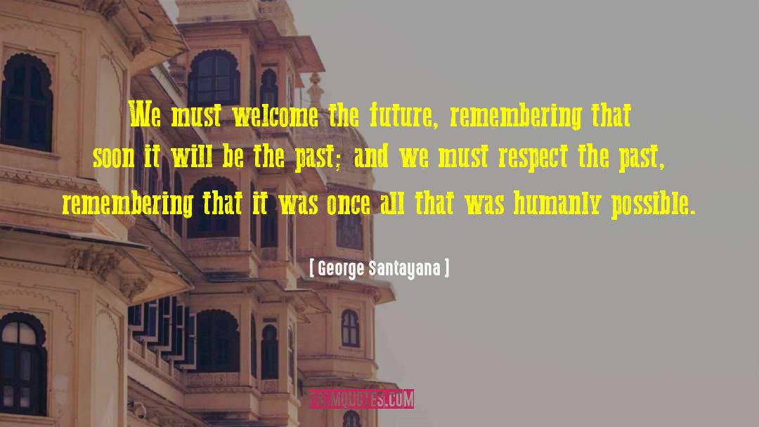 George Santayana Quotes: We must welcome the future,