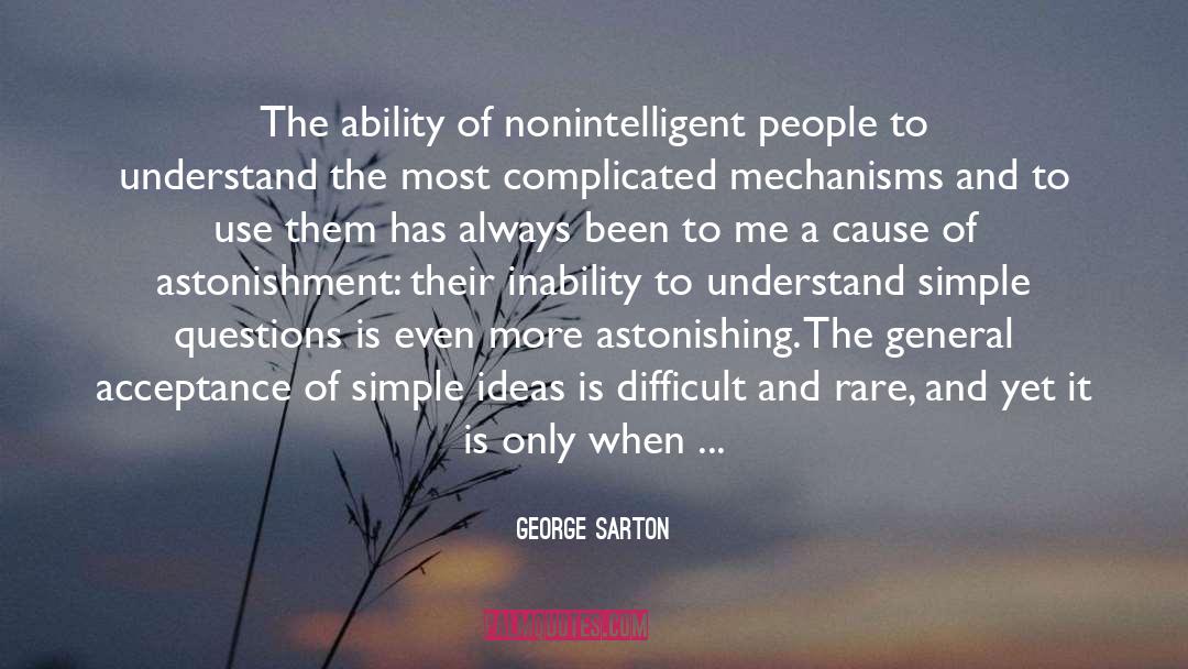 George Sarton Quotes: The ability of nonintelligent people