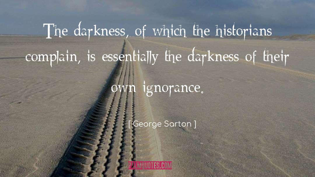 George Sarton Quotes: The darkness, of which the