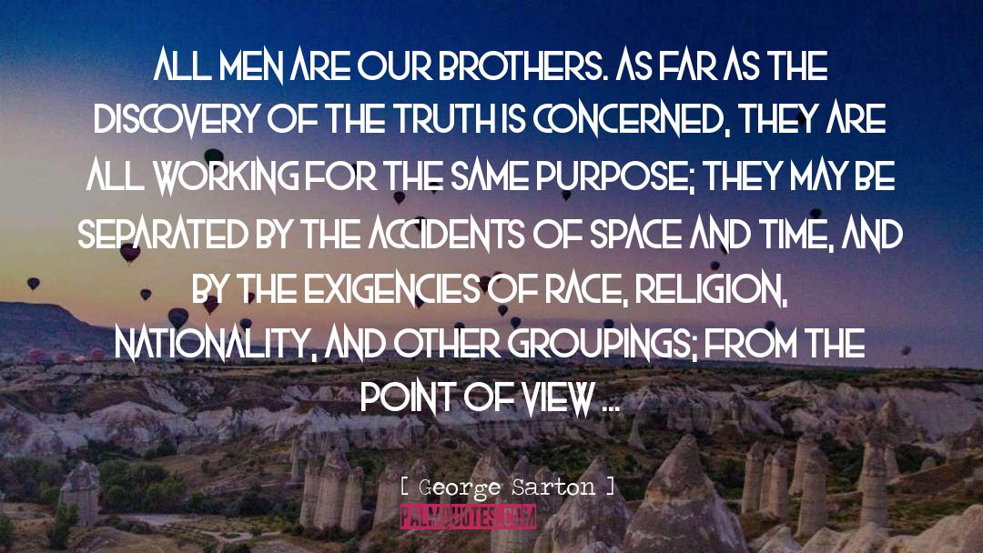 George Sarton Quotes: All men are our brothers.