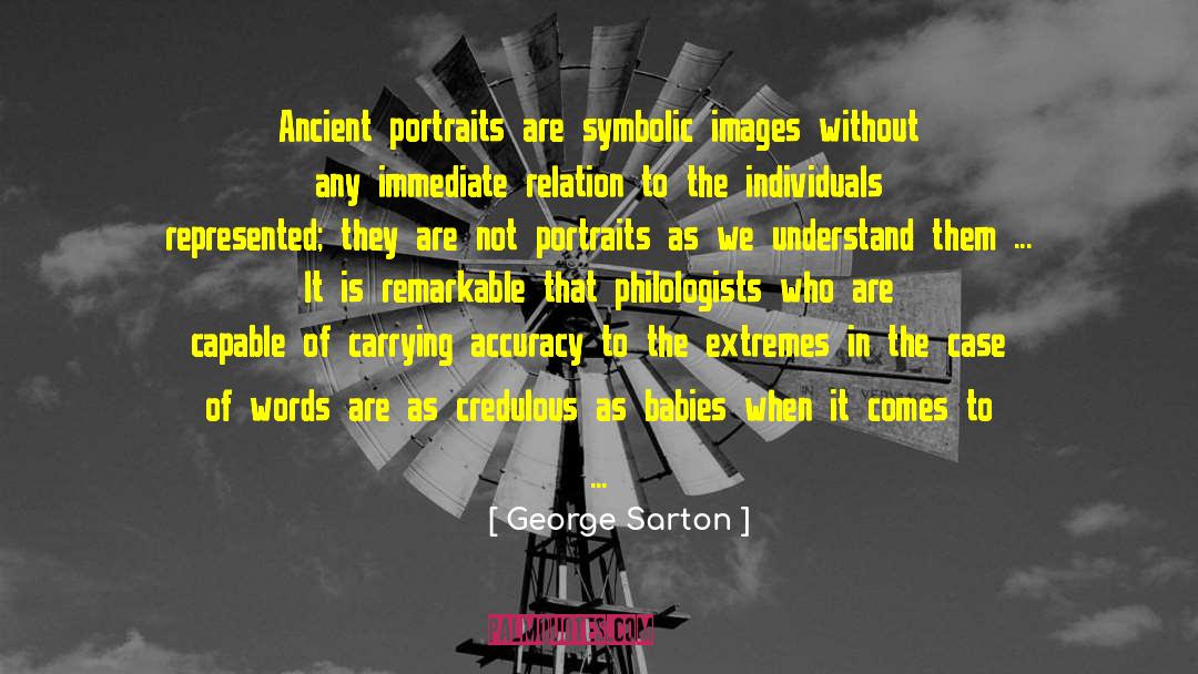 George Sarton Quotes: Ancient portraits are symbolic images