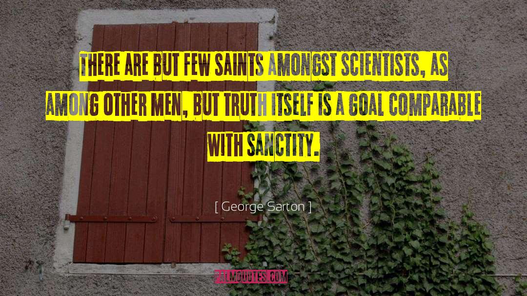 George Sarton Quotes: There are but few saints