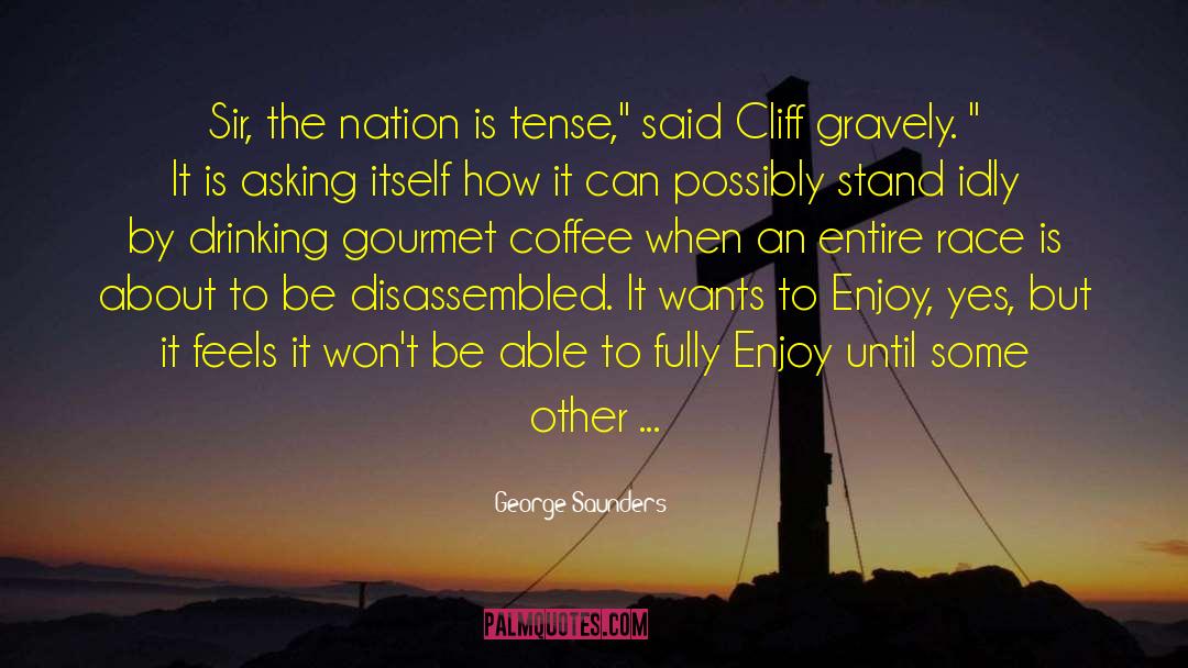George Saunders Quotes: Sir, the nation is tense,