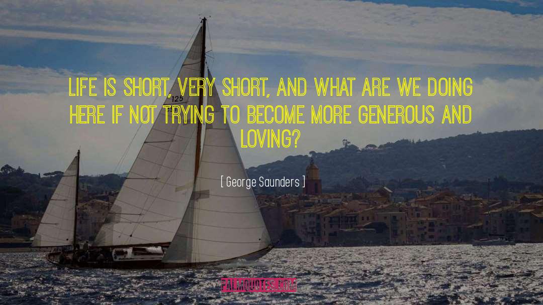 George Saunders Quotes: Life is short, very short,