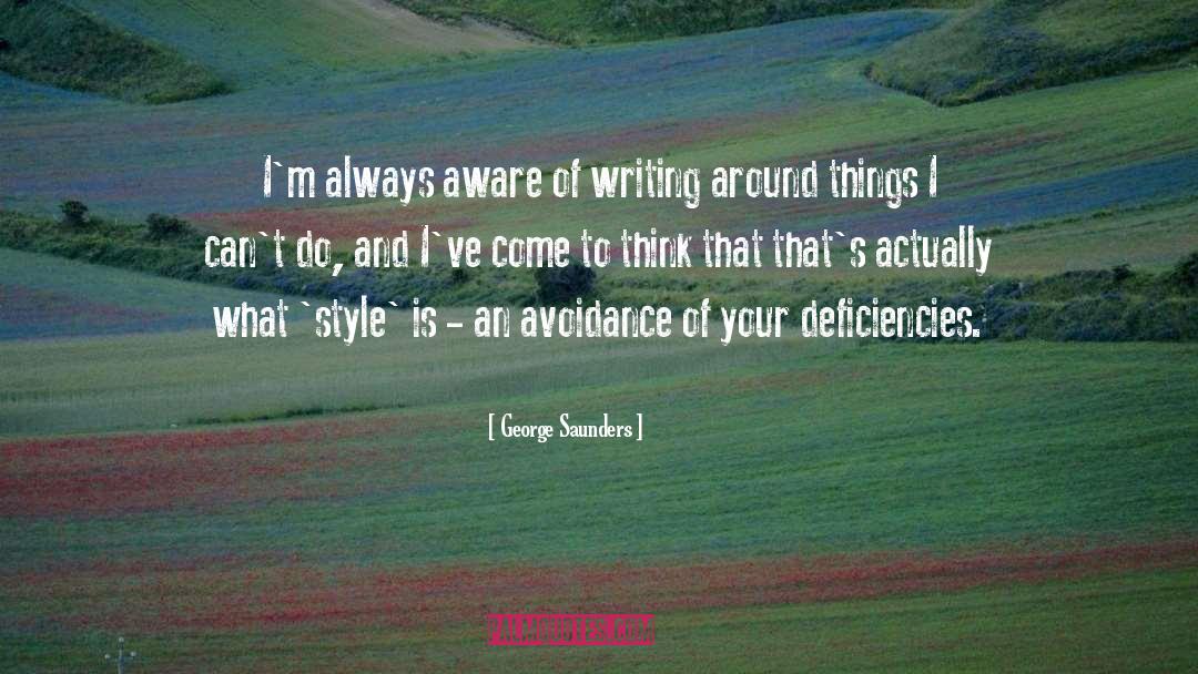 George Saunders Quotes: I'm always aware of writing