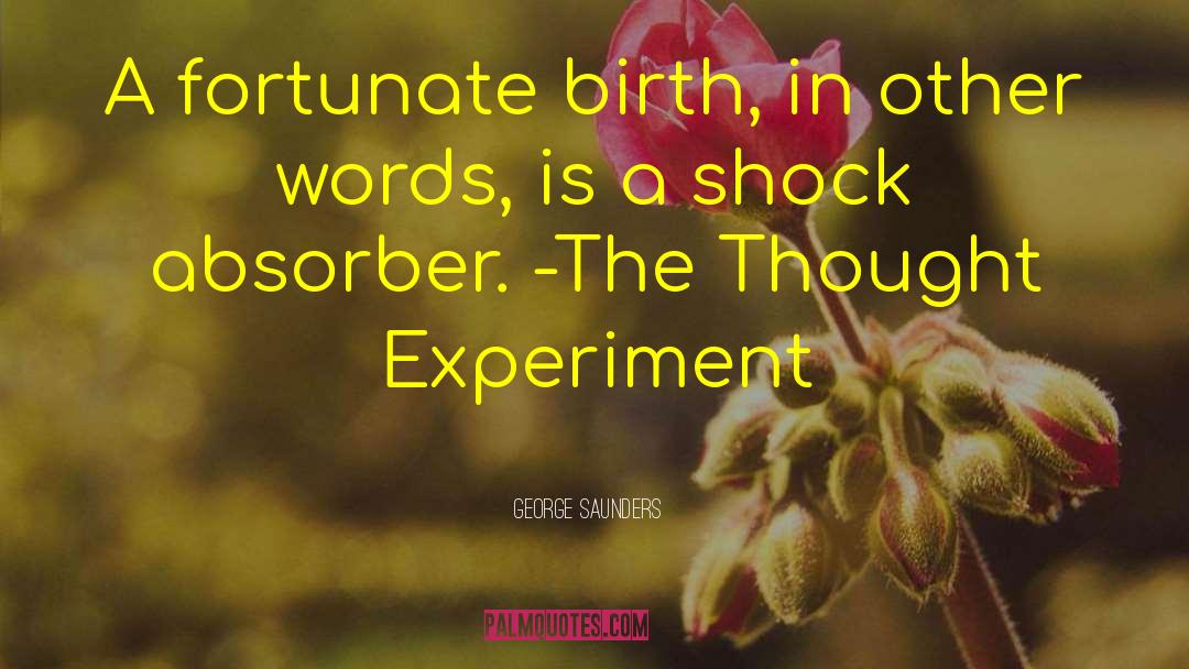 George Saunders Quotes: A fortunate birth, in other