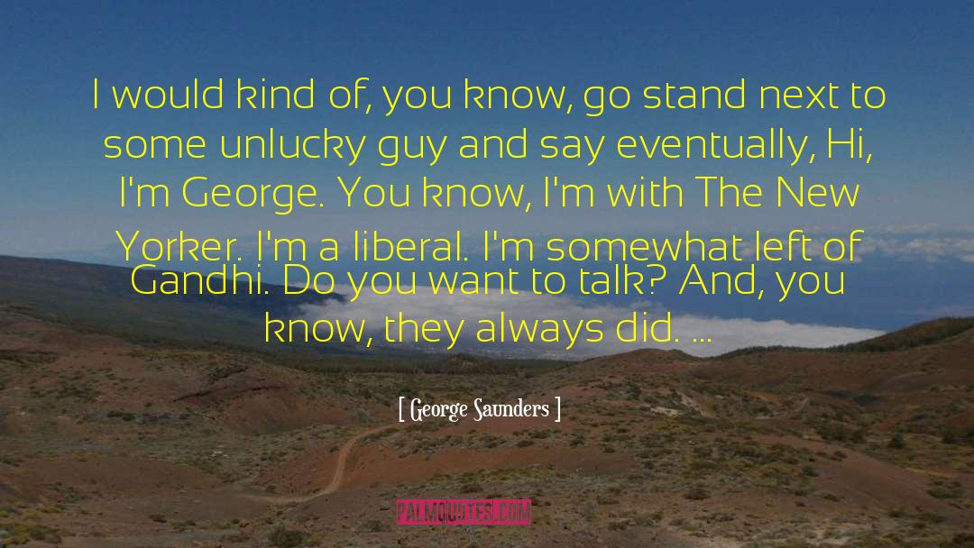 George Saunders Quotes: I would kind of, you