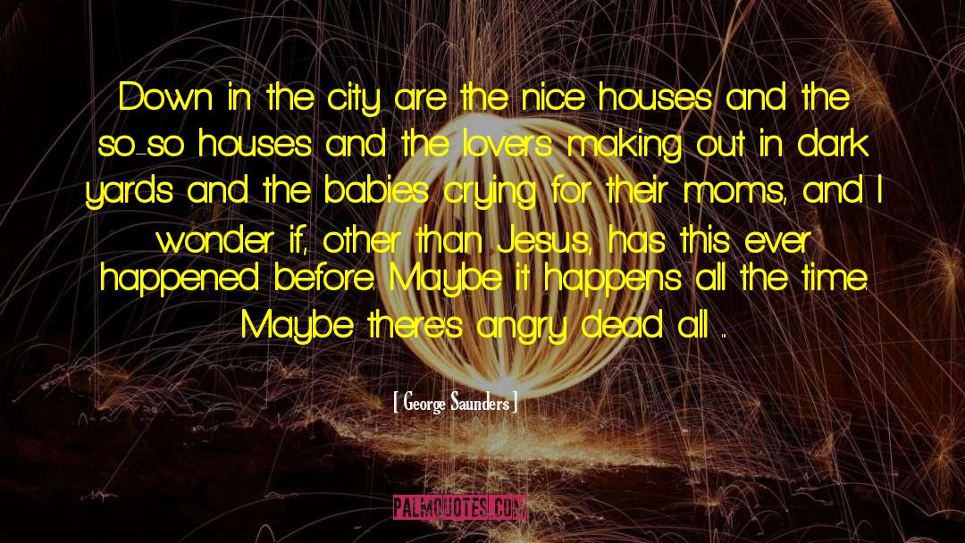 George Saunders Quotes: Down in the city are