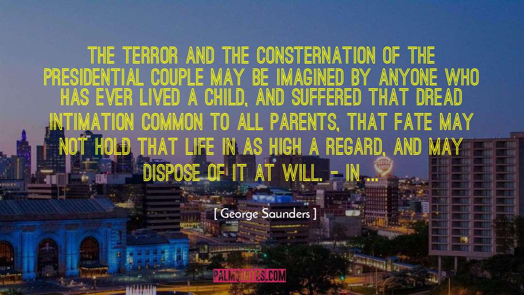George Saunders Quotes: The terror and the consternation