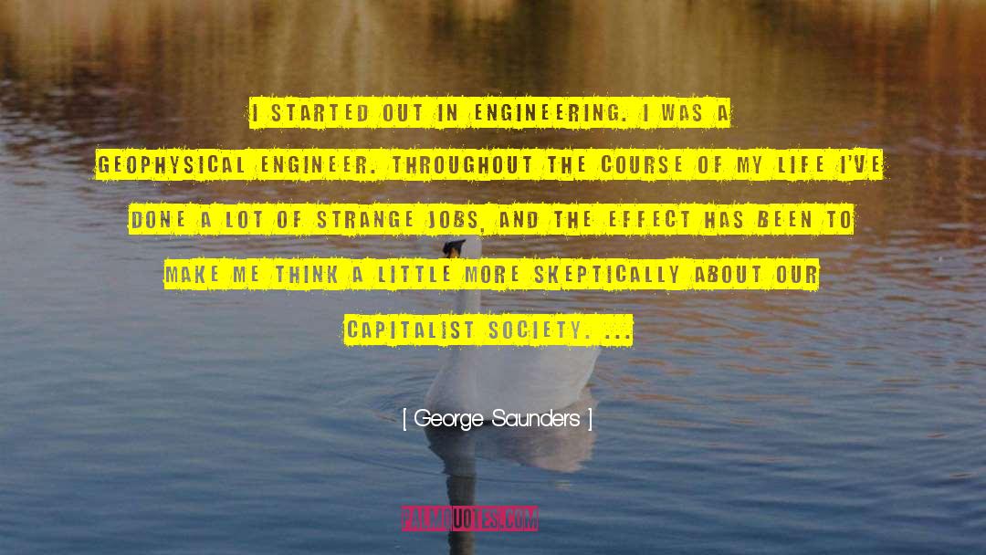George Saunders Quotes: I started out in engineering.