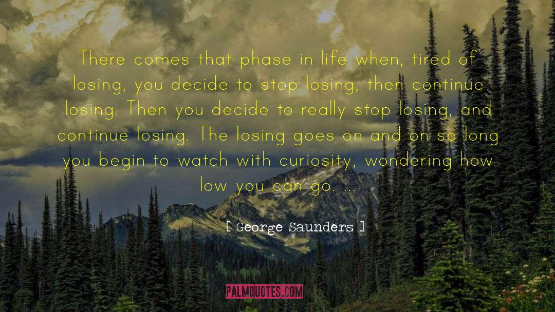 George Saunders Quotes: There comes that phase in