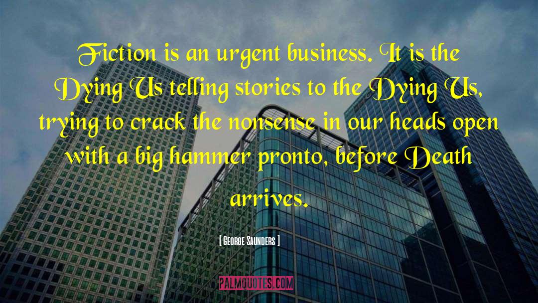 George Saunders Quotes: Fiction is an urgent business.