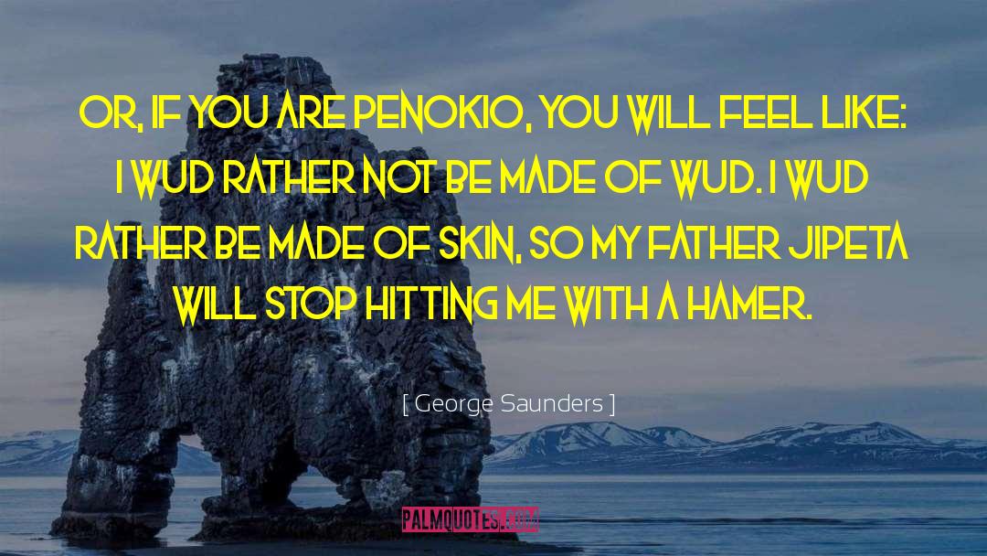George Saunders Quotes: Or, if you are Penokio,